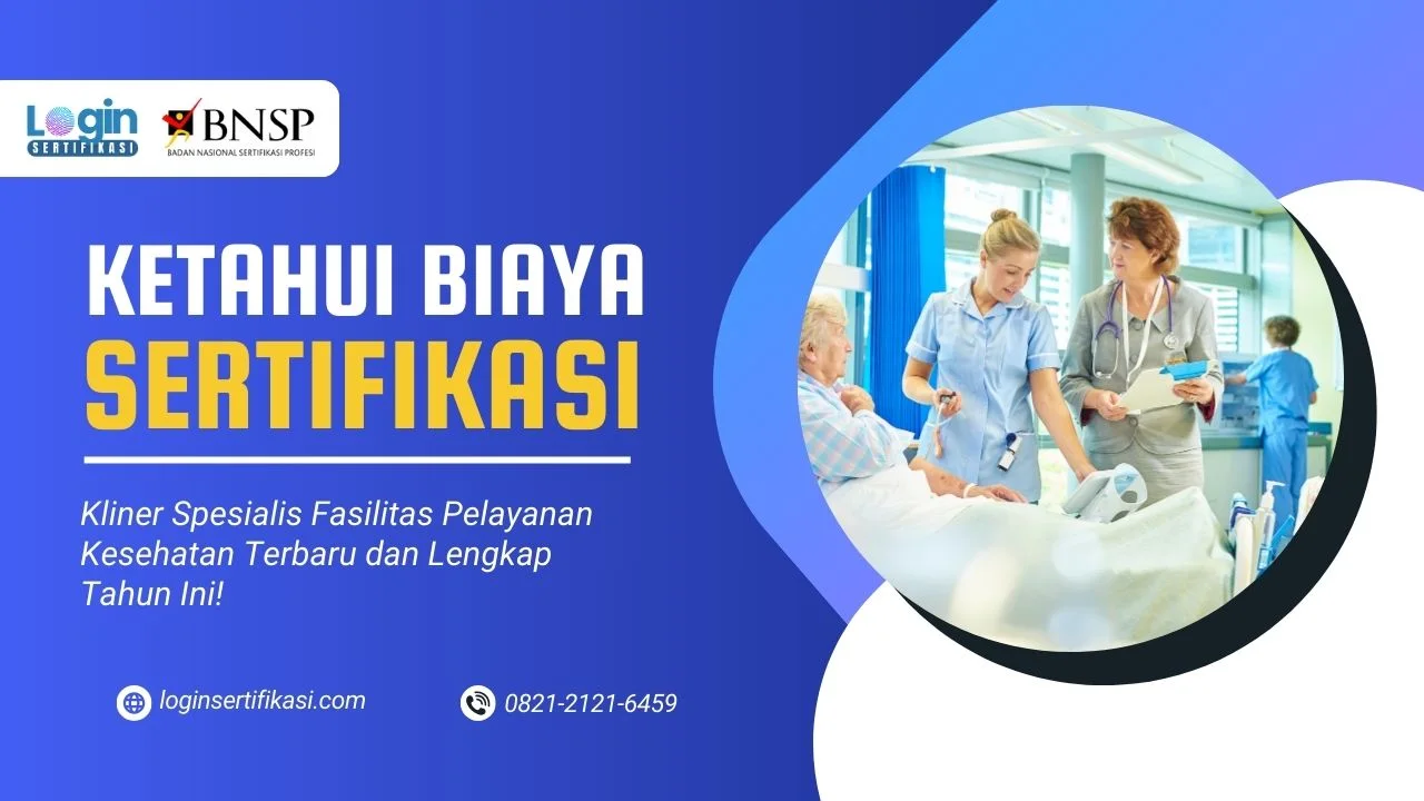 Ketahui Besaran Biaya Sertifikasi Kliner Spesialis Fasilitas Pelayanan Kesehatan BNSP Terbaru