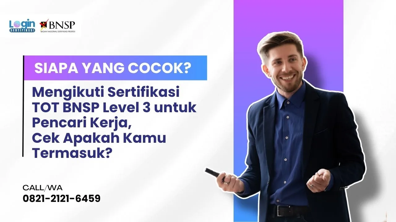 Ini Dia Siapa yang Cocok Mengikuti Sertifikasi TOT BNSP Level 3 untuk Pencari Kerja Cek Apakah Kamu Termasuk