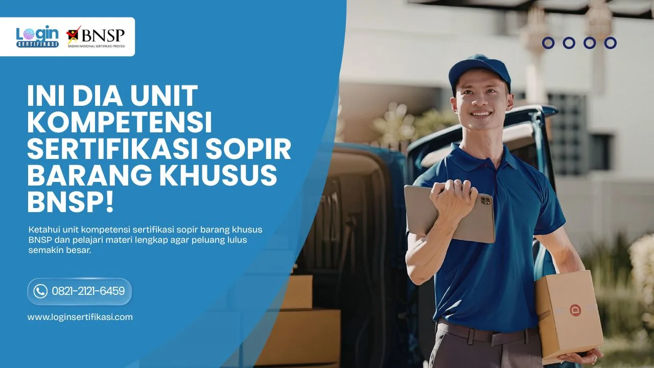 Wajib Tahu Sebelum Ujian! Ini Dia Unit Kompetensi Sertifikasi Sopir Barang Khusus BNSP!