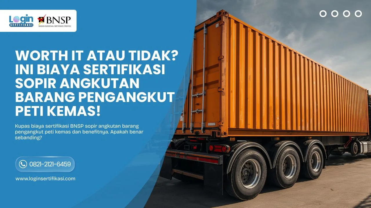 Worth It atau Tidak Ini Biaya Sertifikasi Sopir Angkutan Barang Pengangkut Peti Kemas!