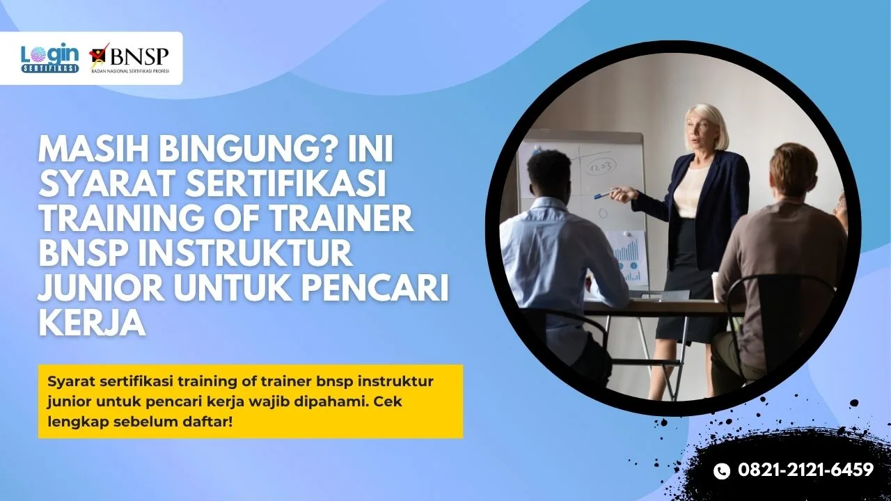 Masih Bingung Ini Syarat Sertifikasi Training of Trainer BNSP Instruktur Junior untuk Pencari Kerja