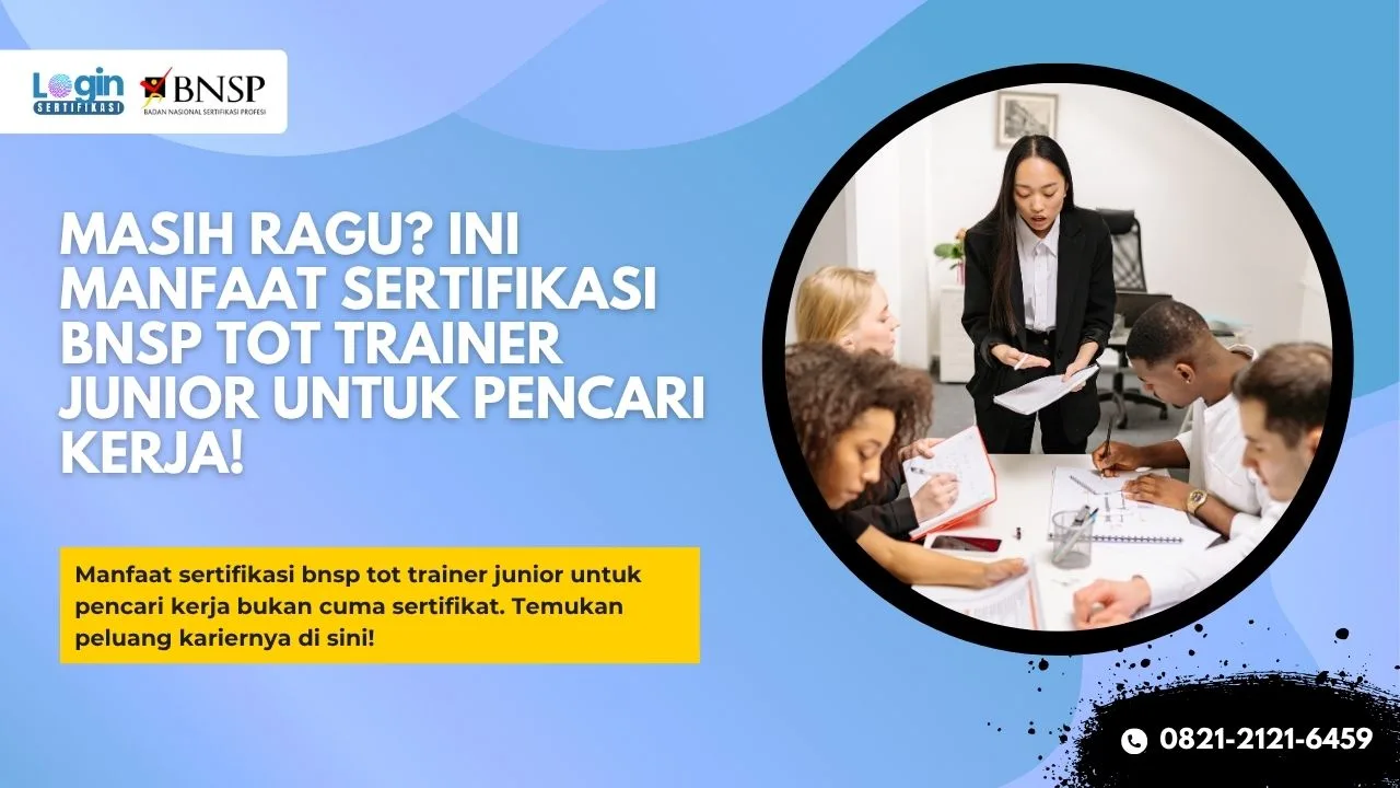 Masih Ragu Ini Manfaat Sertifikasi BNSP TOT Trainer Junior untuk Pencari Kerja!